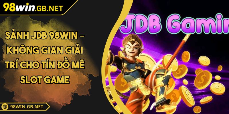 Sảnh JDB 98win – Không Gian Giải Trí Cho Tín Đồ Mê Slot Game 5 sảnh JDB 98win