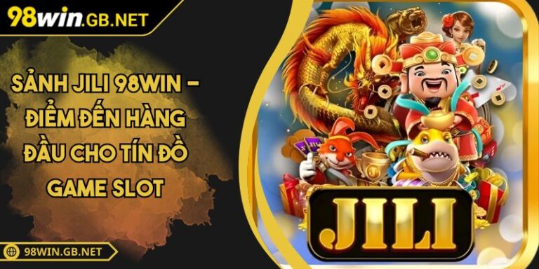 Sảnh JILI 98win - Điểm Đến Hàng Đầu Cho Tín Đồ Game Slot 1 Sảnh JILI 98win