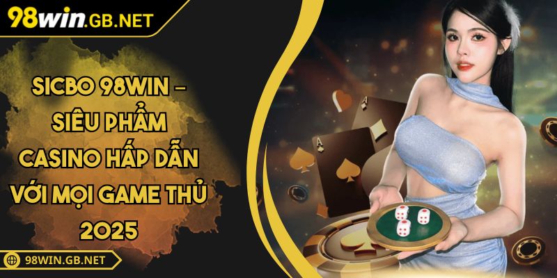 Sicbo 98WIN – Siêu Phẩm Casino Hấp Dẫn Với Mọi Game Thủ 2025 6 Sicbo 98WIN