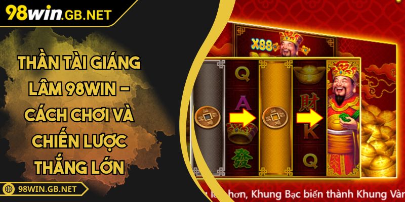 Thần Tài Giáng Lâm 98Win - Cách Chơi và Chiến Lược Thắng Lớn 3 Thần Tài Giáng Lâm 98Win